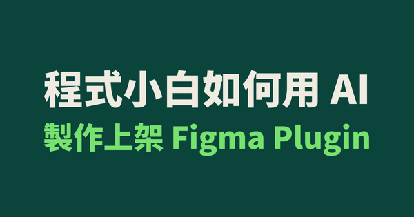 程式小白，靠 AI 成功製作了 4 個 Figma Plugin — 我把整個寫程式的過程攤開給大家看